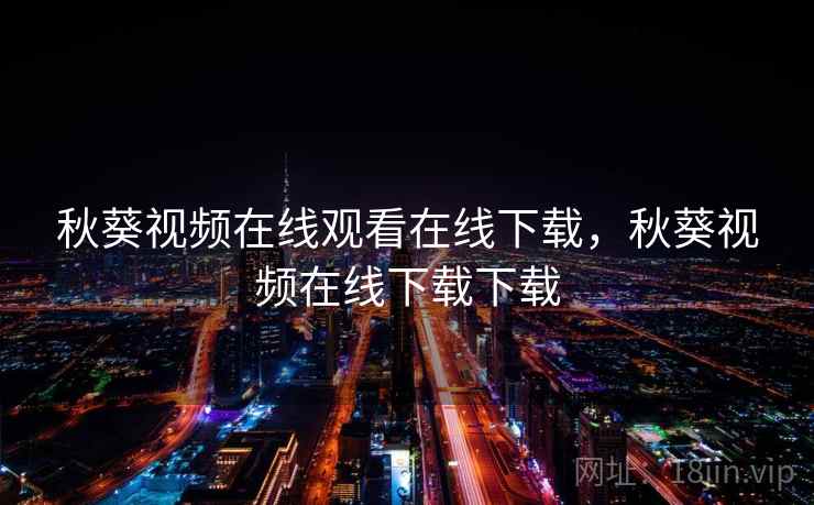 秋葵视频在线观看在线下载,秋葵视频在线下载下载 秋葵视频在线观看在线下载,秋葵视频在线下载下载