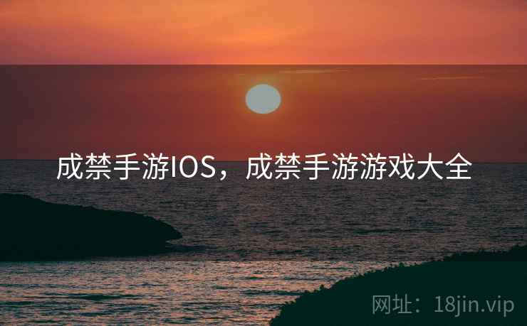 成禁手游IOS,成禁手游游戏大全 成禁手游IOS,成禁手游游戏大全