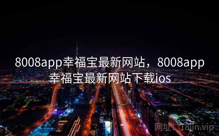 8008app幸福宝最新网站，8008app幸福宝最新网站下载ios