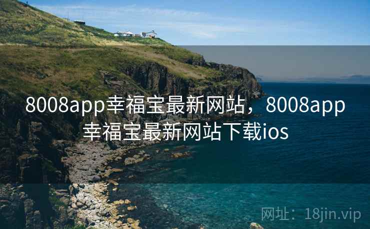 8008app幸福宝最新网站，8008app幸福宝最新网站下载ios