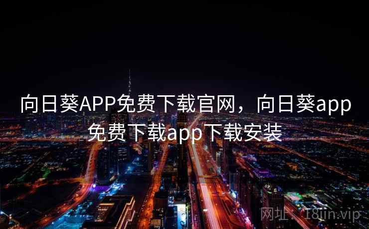 向日葵APP免费下载官网,向日葵app免费下载app下载安装 向日葵APP免费下载官网,向日葵app免费下载app下载安装