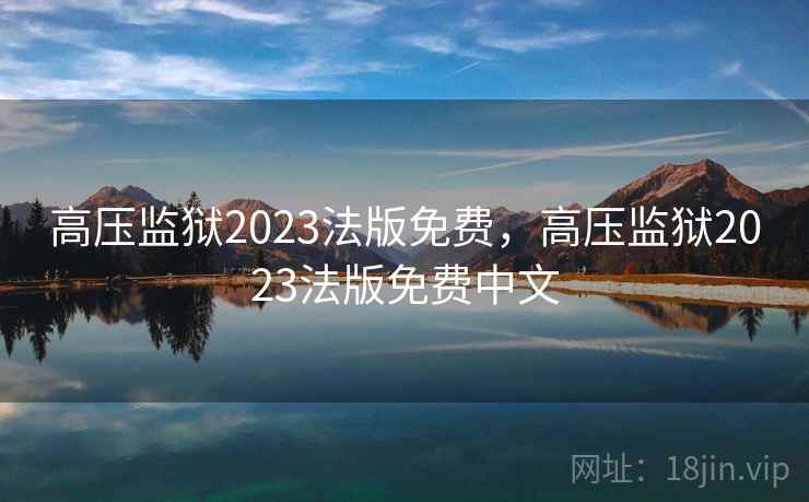 高压监狱2023法版免费，高压监狱2023法版免费中文