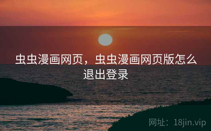 虫虫漫画网页，虫虫漫画网页版怎么退出登录