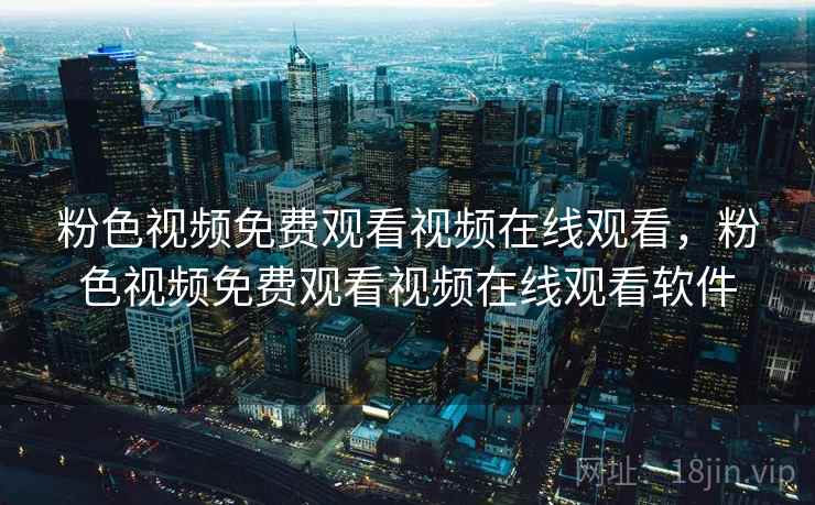 粉色视频免费观看视频在线观看，粉色视频免费观看视频在线观看软件