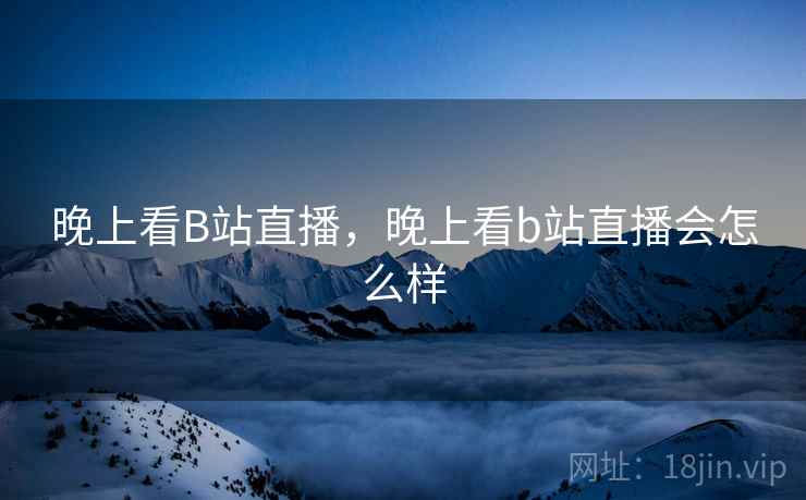 晚上看B站直播，晚上看b站直播会怎么样