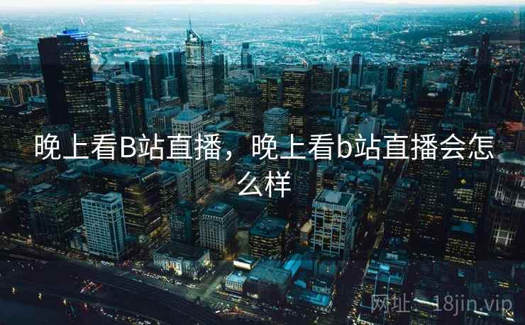 晚上看B站直播，晚上看b站直播会怎么样