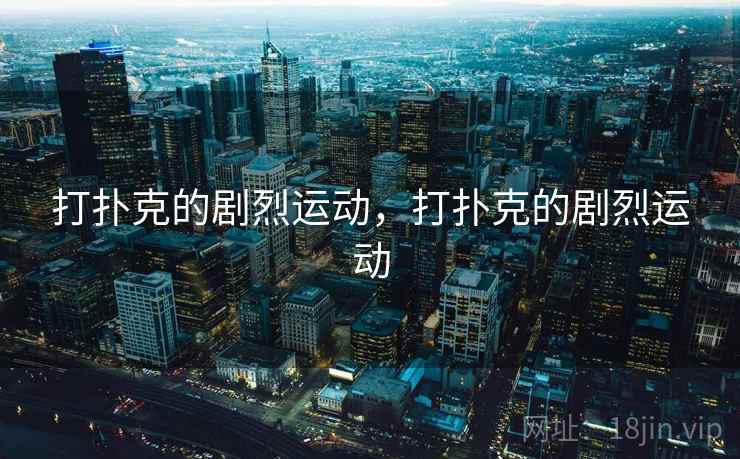 打扑克的剧烈运动，打扑克的剧烈运动