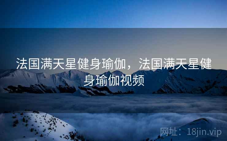 法国满天星健身瑜伽，法国满天星健身瑜伽视频