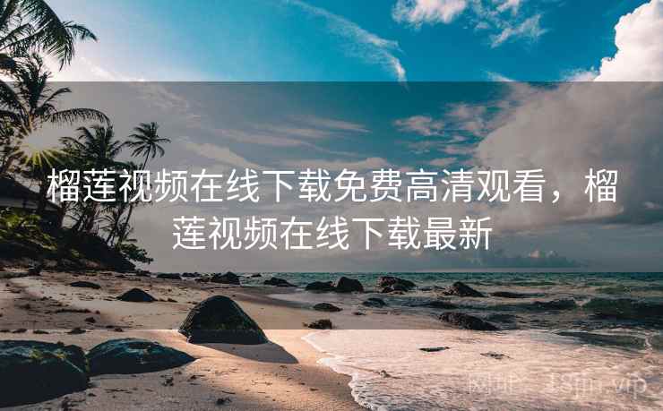 榴莲视频在线下载免费高清观看,榴莲视频在线下载最新 榴莲视频在线下载免费高清观看,榴莲视频在线下载最新