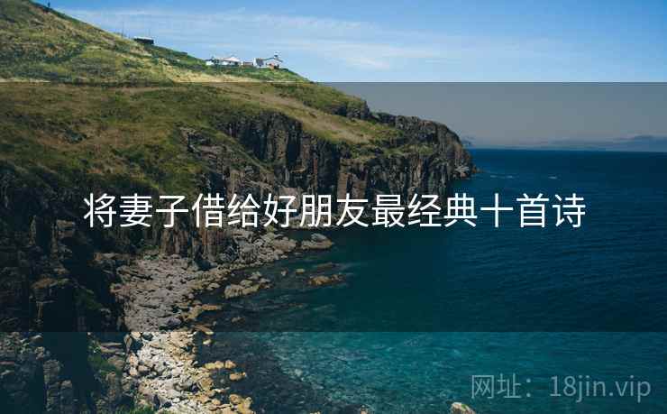 将妻子借给好朋友最经典十首诗